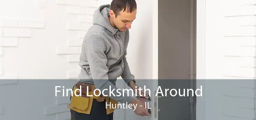 Find Locksmith Around Huntley - IL