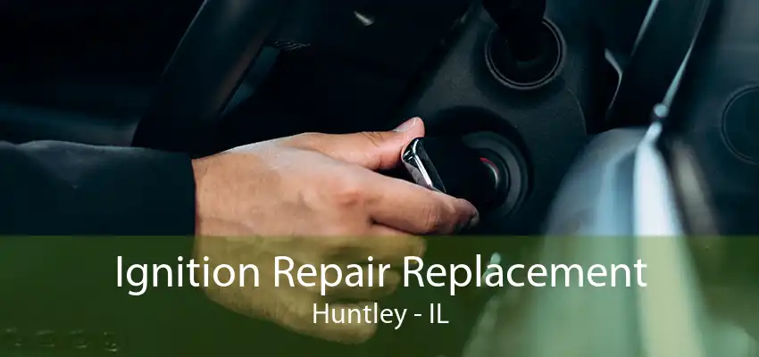 Ignition Repair Replacement Huntley - IL